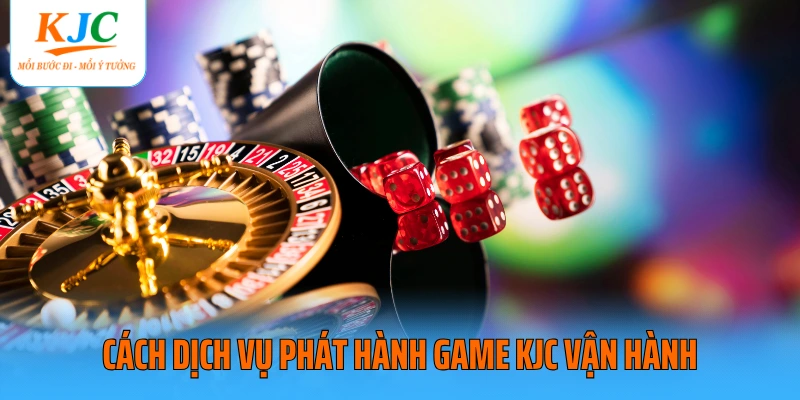 Cách dịch vụ phát hành game KJC vận hành
