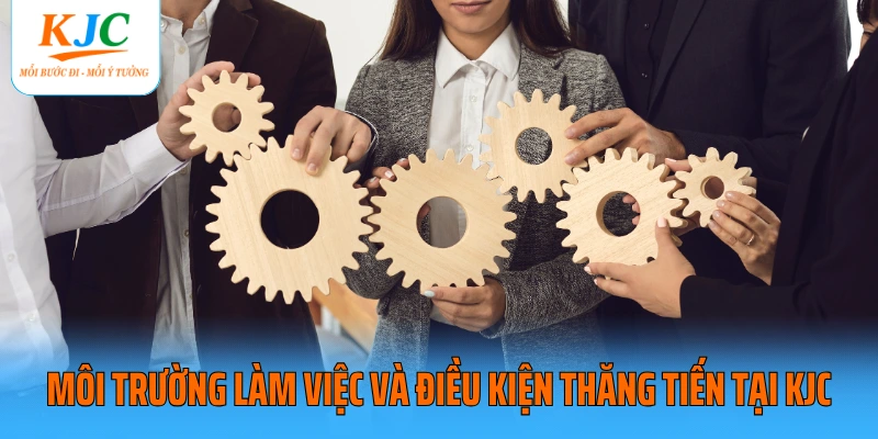 Môi trường làm việc và điều kiện thăng tiến tại KJC